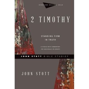 2 Timothy: Standing Firm in Truth -- John Stott